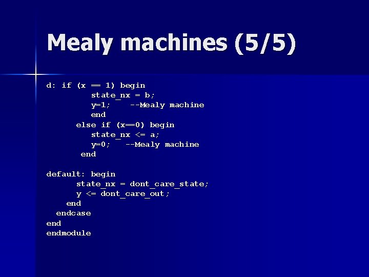 Mealy machines (5/5) d: if (x == 1) begin state_nx = b; y=1; --Mealy Mealy machines (5/5) d: if (x == 1) begin state_nx = b; y=1; --Mealy