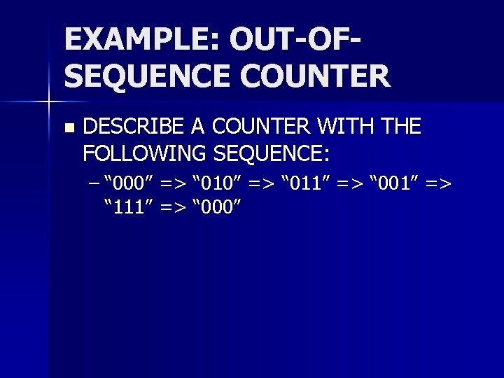 EXAMPLE: OUT-OFSEQUENCE COUNTER n DESCRIBE A COUNTER WITH THE FOLLOWING SEQUENCE: – “ 000” EXAMPLE: OUT-OFSEQUENCE COUNTER n DESCRIBE A COUNTER WITH THE FOLLOWING SEQUENCE: – “ 000”