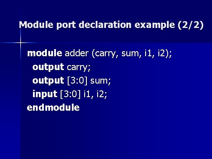 Module port declaration example (2/2) module adder (carry, sum, i 1, i 2); output Module port declaration example (2/2) module adder (carry, sum, i 1, i 2); output