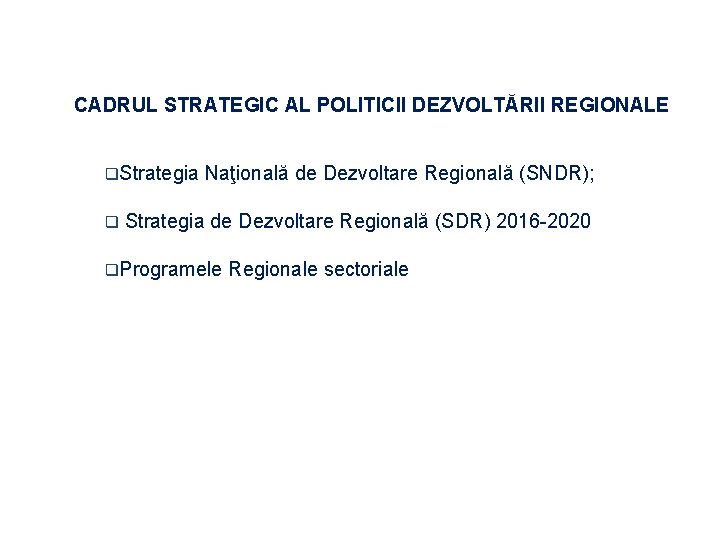 CADRUL STRATEGIC AL POLITICII DEZVOLTĂRII REGIONALE q. Strategia Naţională de Dezvoltare Regională (SNDR); q