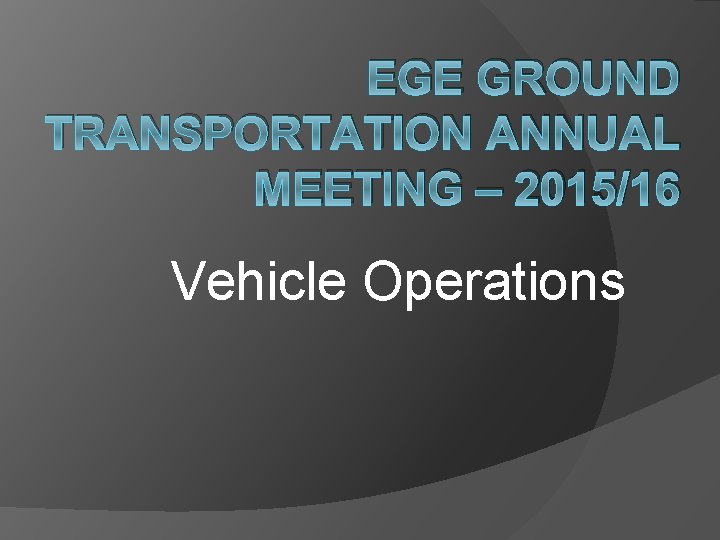 EGE GROUND TRANSPORTATION ANNUAL MEETING – 2015/16 Vehicle Operations EGE GROUND TRANSPORTATION ANNUAL MEETING – 2015/16 Vehicle Operations