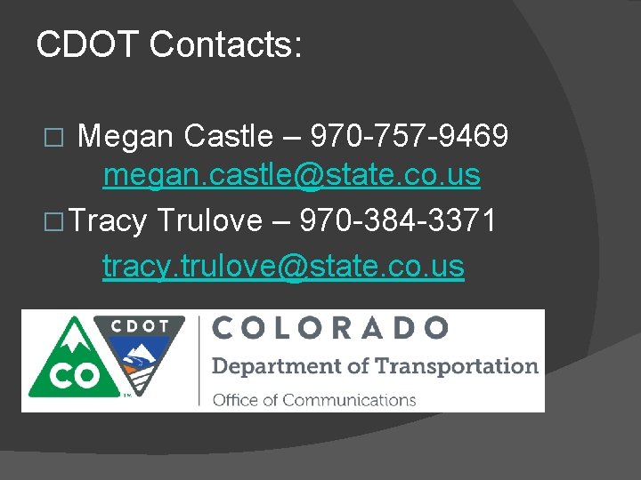 CDOT Contacts: Megan Castle – 970 -757 -9469 megan. castle@state. co. us � Tracy CDOT Contacts: Megan Castle – 970 -757 -9469 megan. castle@state. co. us � Tracy