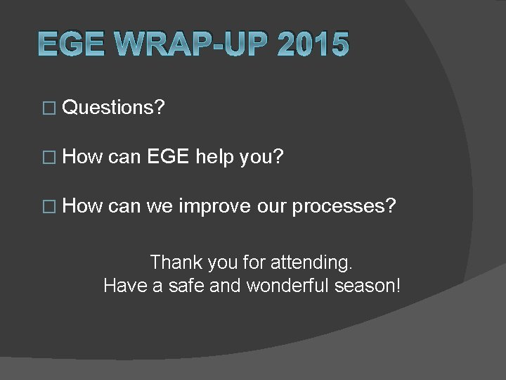 EGE WRAP-UP 2015 � Questions? � How can EGE help you? � How can EGE WRAP-UP 2015 � Questions? � How can EGE help you? � How can