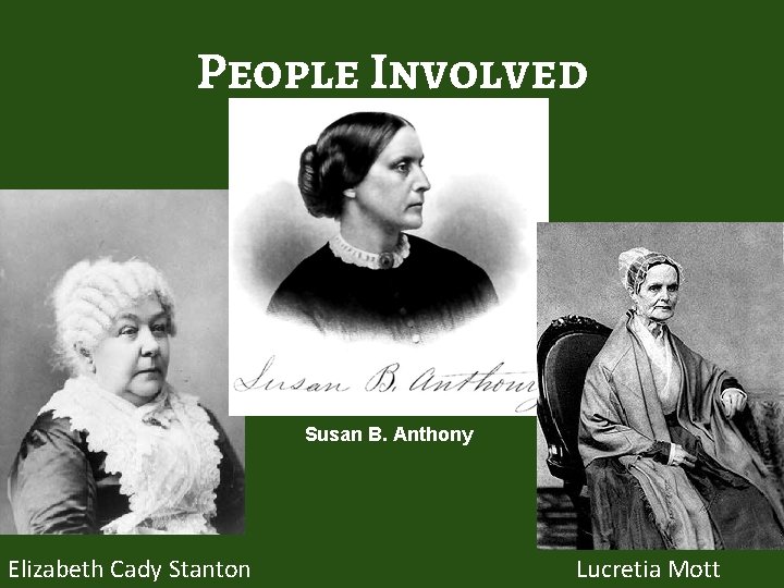 People Involved Susan B. Anthony Elizabeth Cady Stanton Lucretia Mott 