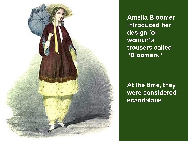 Amelia Bloomer introduced her design for women’s trousers called “Bloomers. ” At the time,