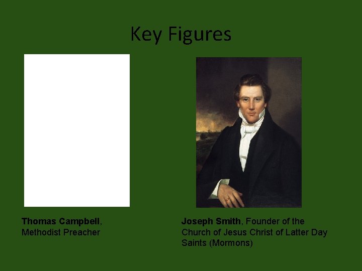 Key Figures Thomas Campbell, Methodist Preacher Joseph Smith, Founder of the Church of Jesus