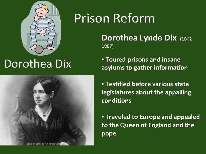Prison Reform Dorothea Lynde Dix (1802 - 1887) Dorothea Dix • Toured prisons and