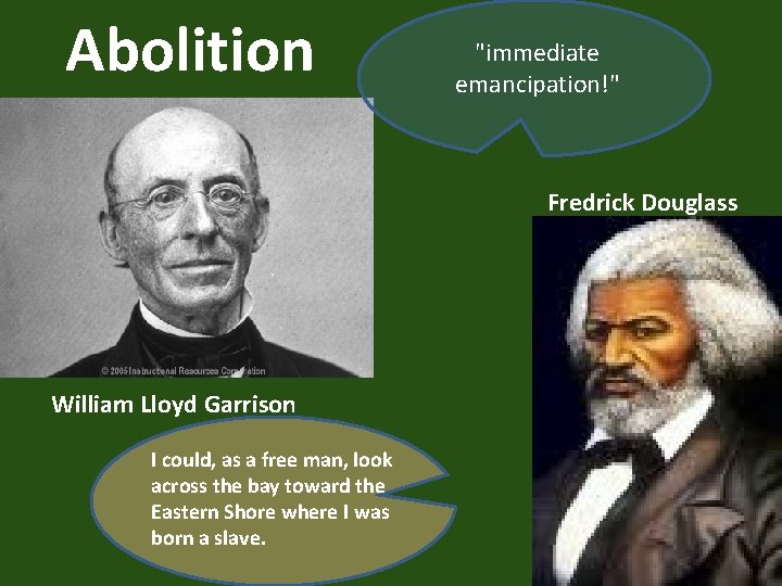 Abolition "immediate emancipation!" Fredrick Douglass William Lloyd Garrison I could, as a free man,