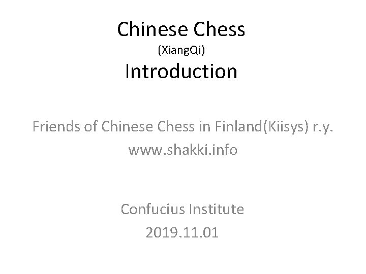 Chinese Chess (Xiang. Qi) Introduction Friends of Chinese Chess in Finland(Kiisys) r. y. www.