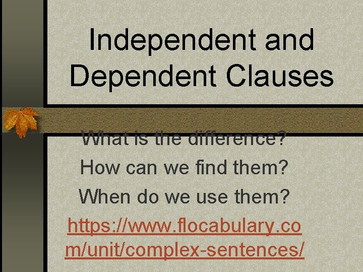 Independent and Dependent Clauses What is the difference? How can we find them? When