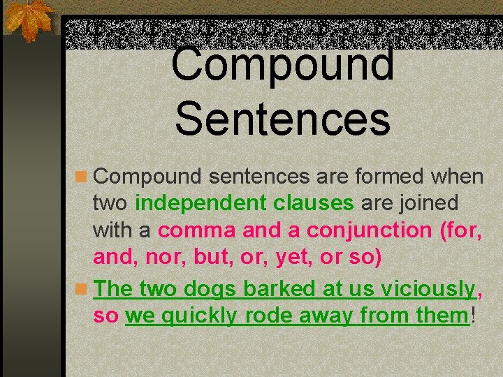 Compound Sentences n Compound sentences are formed when two independent clauses are joined with