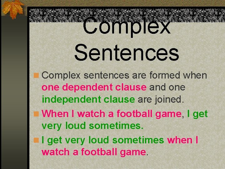 Complex Sentences n Complex sentences are formed when one dependent clause and one independent