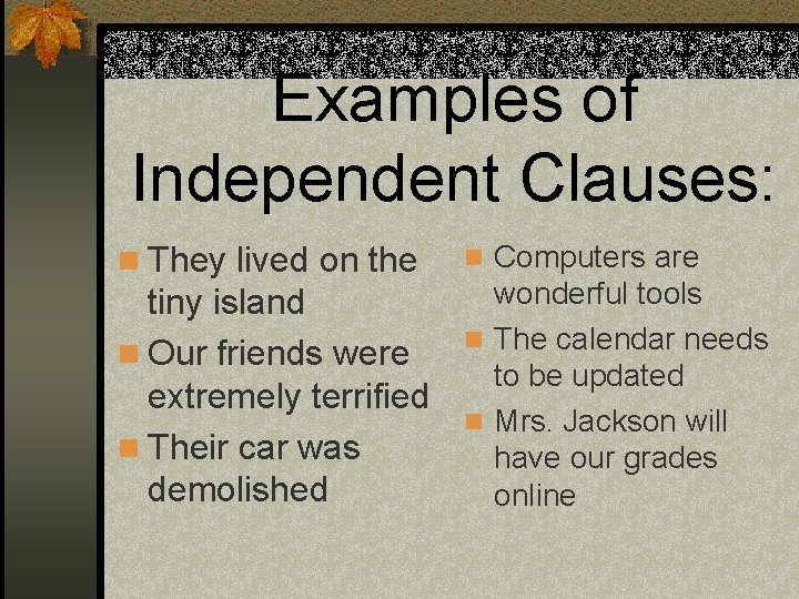 Examples of Independent Clauses: n They lived on the tiny island n Our friends