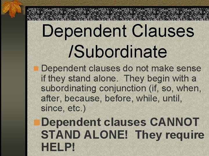 Dependent Clauses /Subordinate n Dependent clauses do not make sense if they stand alone.