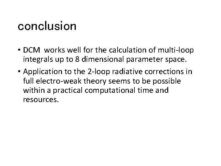 conclusion • DCM works well for the calculation of multi-loop integrals up to 8