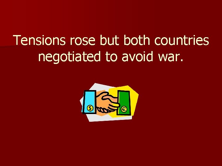 Tensions rose but both countries negotiated to avoid war. 