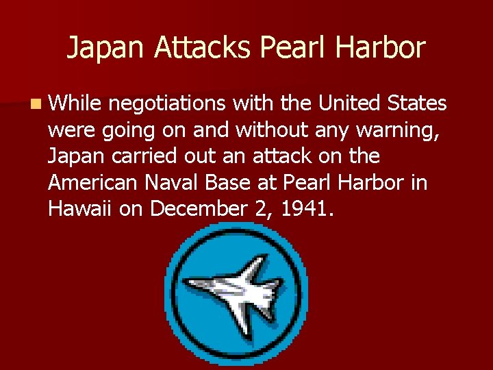 Japan Attacks Pearl Harbor n While negotiations with the United States were going on