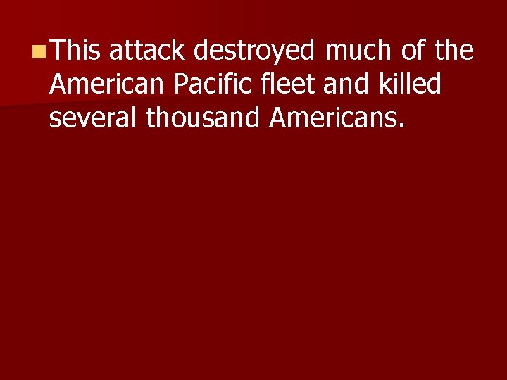 n This attack destroyed much of the American Pacific fleet and killed several thousand