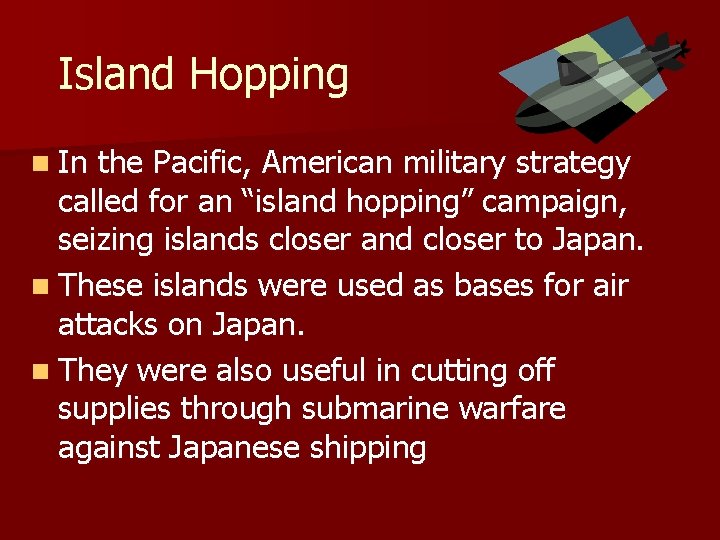 Island Hopping n In the Pacific, American military strategy called for an “island hopping”