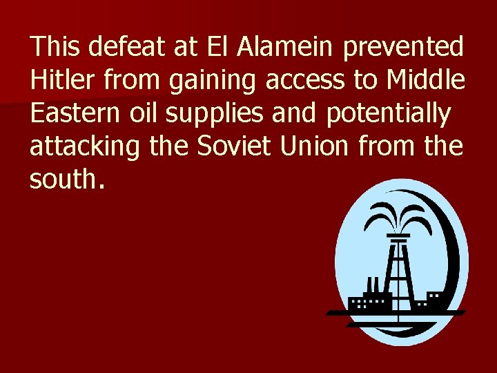 This defeat at El Alamein prevented Hitler from gaining access to Middle Eastern oil