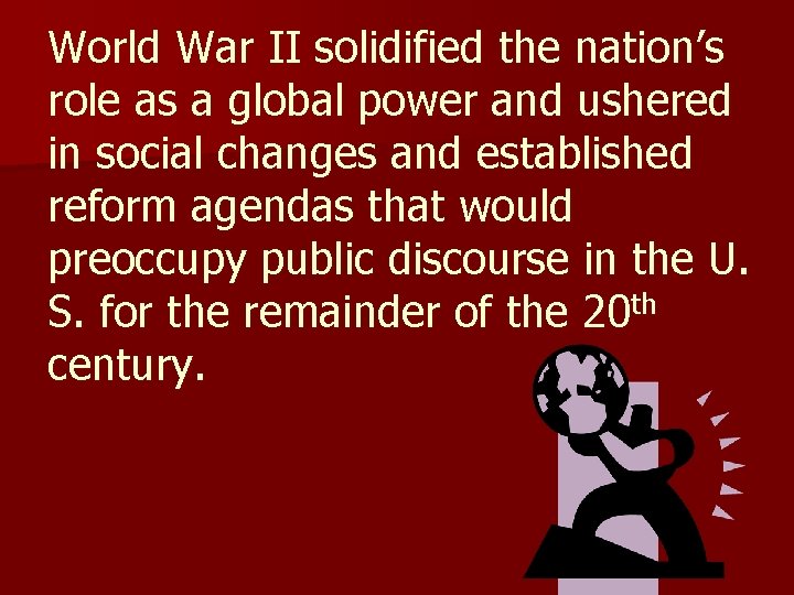 World War II solidified the nation’s role as a global power and ushered in
