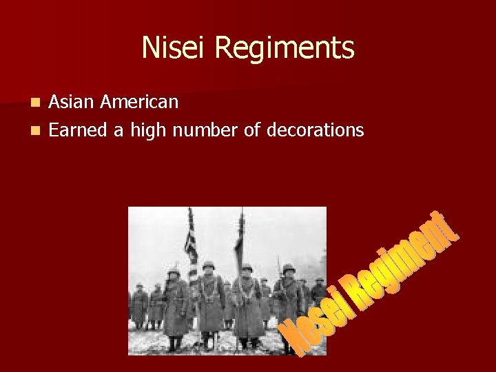 Nisei Regiments Asian American n Earned a high number of decorations n 