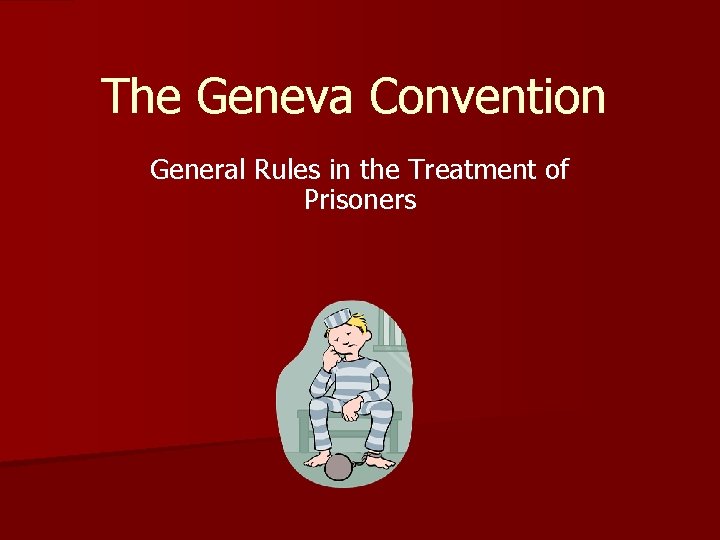 The Geneva Convention General Rules in the Treatment of Prisoners 
