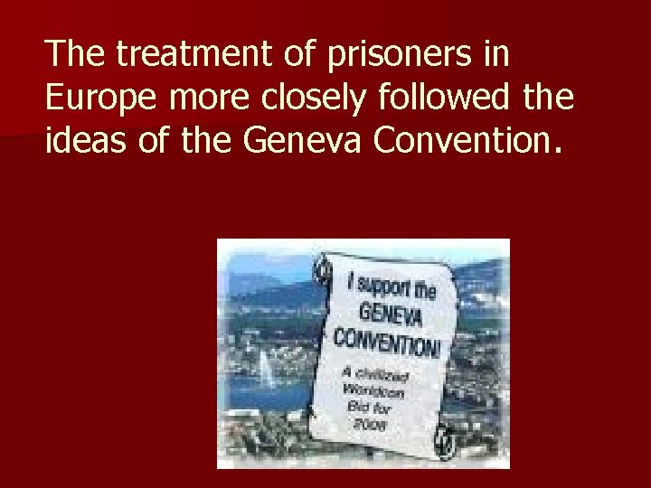 The treatment of prisoners in Europe more closely followed the ideas of the Geneva