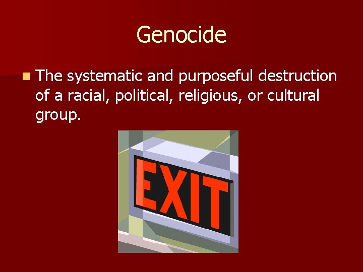 Genocide n The systematic and purposeful destruction of a racial, political, religious, or cultural