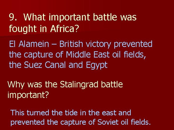 9. What important battle was fought in Africa? El Alamein – British victory prevented