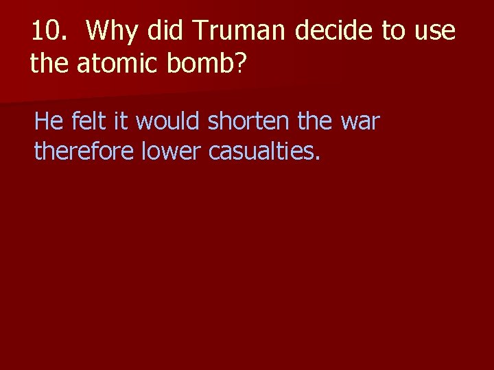 10. Why did Truman decide to use the atomic bomb? He felt it would