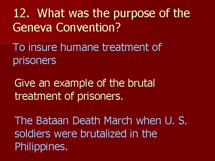12. What was the purpose of the Geneva Convention? To insure humane treatment of