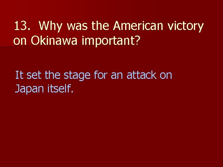 13. Why was the American victory on Okinawa important? It set the stage for