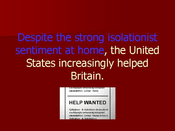 Despite the strong isolationist sentiment at home, the United States increasingly helped Britain. 