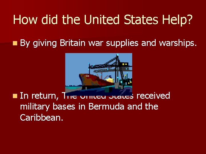How did the United States Help? n By n In giving Britain war supplies