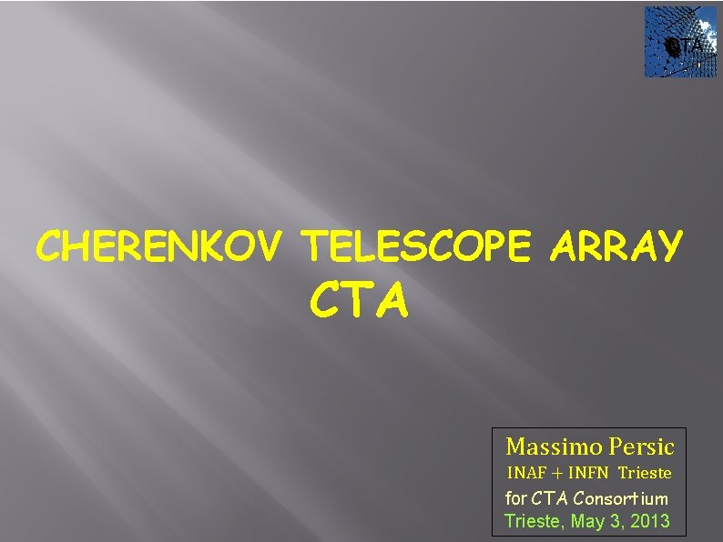 CTA CHERENKOV TELESCOPE ARRAY CTA Massimo Persic INAF + INFN Trieste for CTA Consortium