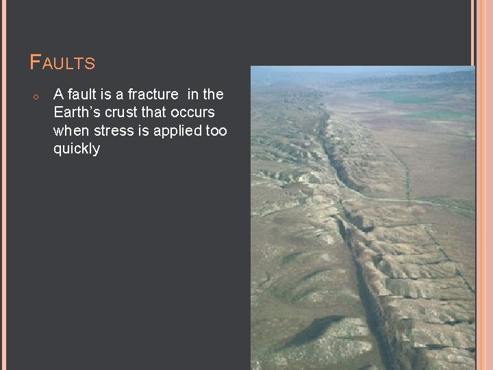 FAULTS o A fault is a fracture in the Earth’s crust that occurs when