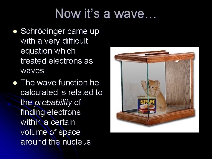 Now it’s a wave… l l Schrödinger came up with a very difficult equation