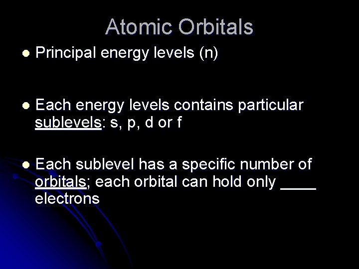 Atomic Orbitals l Principal energy levels (n) l Each energy levels contains particular sublevels: