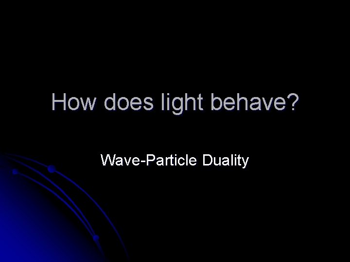 How does light behave? Wave-Particle Duality 