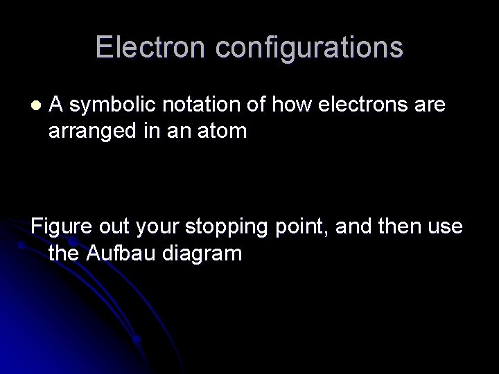 Electron configurations l A symbolic notation of how electrons are arranged in an atom