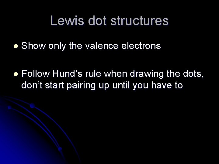 Lewis dot structures l Show only the valence electrons l Follow Hund’s rule when