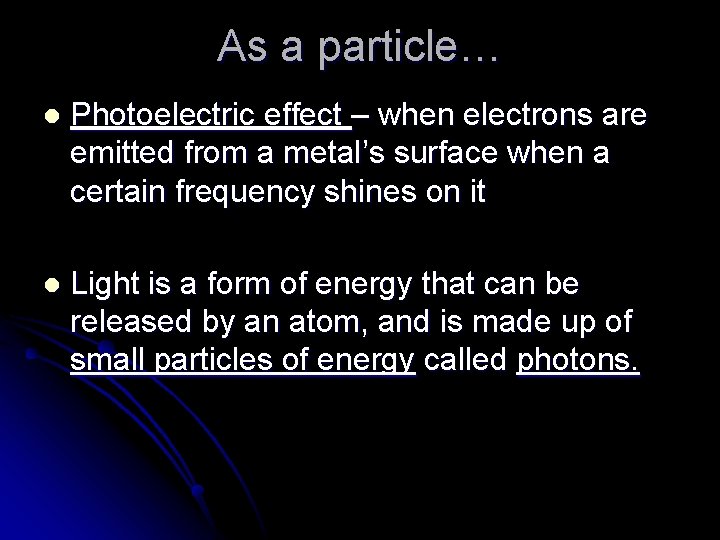 As a particle… l Photoelectric effect – when electrons are emitted from a metal’s