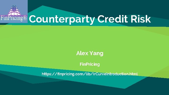 Counterparty Credit Risk Alex Yang Fin. Pricing https: //finpricing. com/lib/Ir. Curve. Introduction. html Counterparty Credit Risk Alex Yang Fin. Pricing https: //finpricing. com/lib/Ir. Curve. Introduction. html