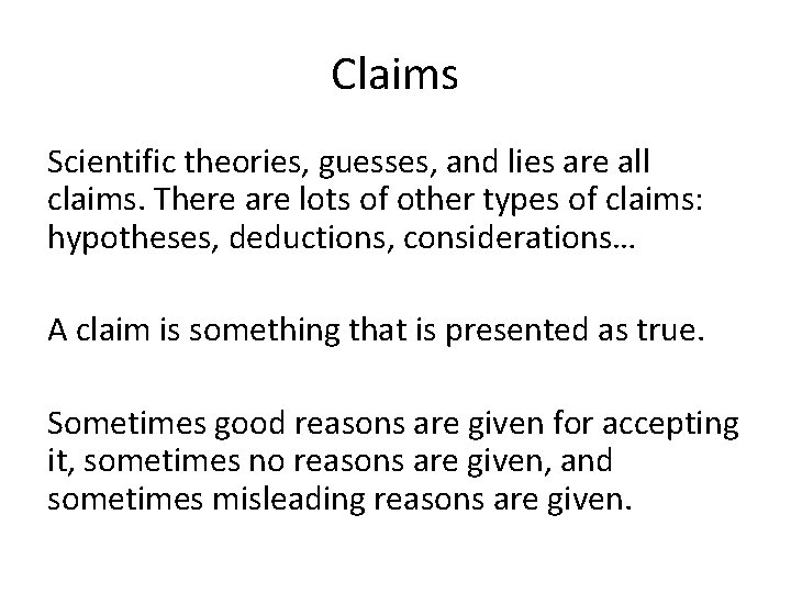 Claims Scientific theories, guesses, and lies are all claims. There are lots of other