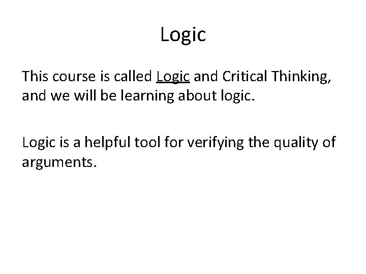 Logic This course is called Logic and Critical Thinking, and we will be learning