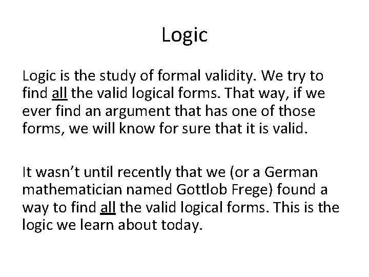 Logic is the study of formal validity. We try to find all the valid