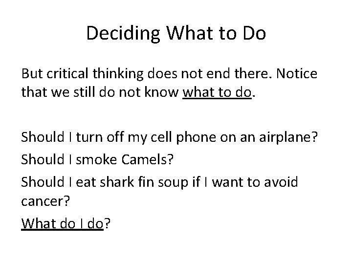 Deciding What to Do But critical thinking does not end there. Notice that we