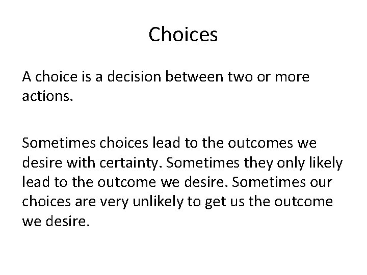 Choices A choice is a decision between two or more actions. Sometimes choices lead