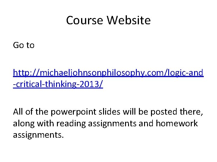 Course Website Go to http: //michaeljohnsonphilosophy. com/logic-and -critical-thinking-2013/ All of the powerpoint slides will